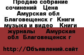 Продаю собрание сочинений › Цена ­ 500 - Амурская обл., Благовещенск г. Книги, музыка и видео » Книги, журналы   . Амурская обл.,Благовещенск г.